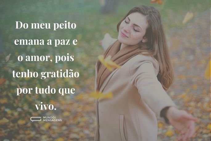 Do meu peito emana a paz e o amor, pois tenho gratidão por tudo que vivo.